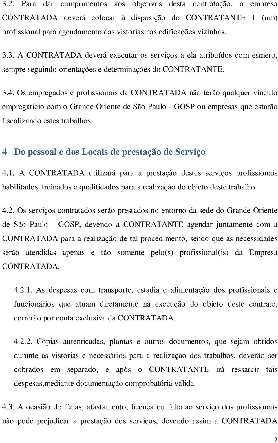 Os empregados e profissionais da CONTRATADA não terão qualquer vínculo empregatício com o Grande Oriente de São Paulo - GOSP ou empresas que estarão fiscalizando estes trabalhos.