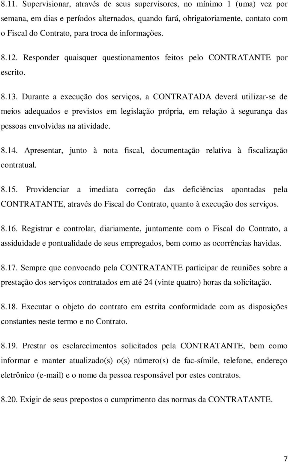 Durante a execução dos serviços, a CONTRATADA deverá utilizar-se de meios adequados e previstos em legislação própria, em relação à segurança das pessoas envolvidas na atividade. 8.14.