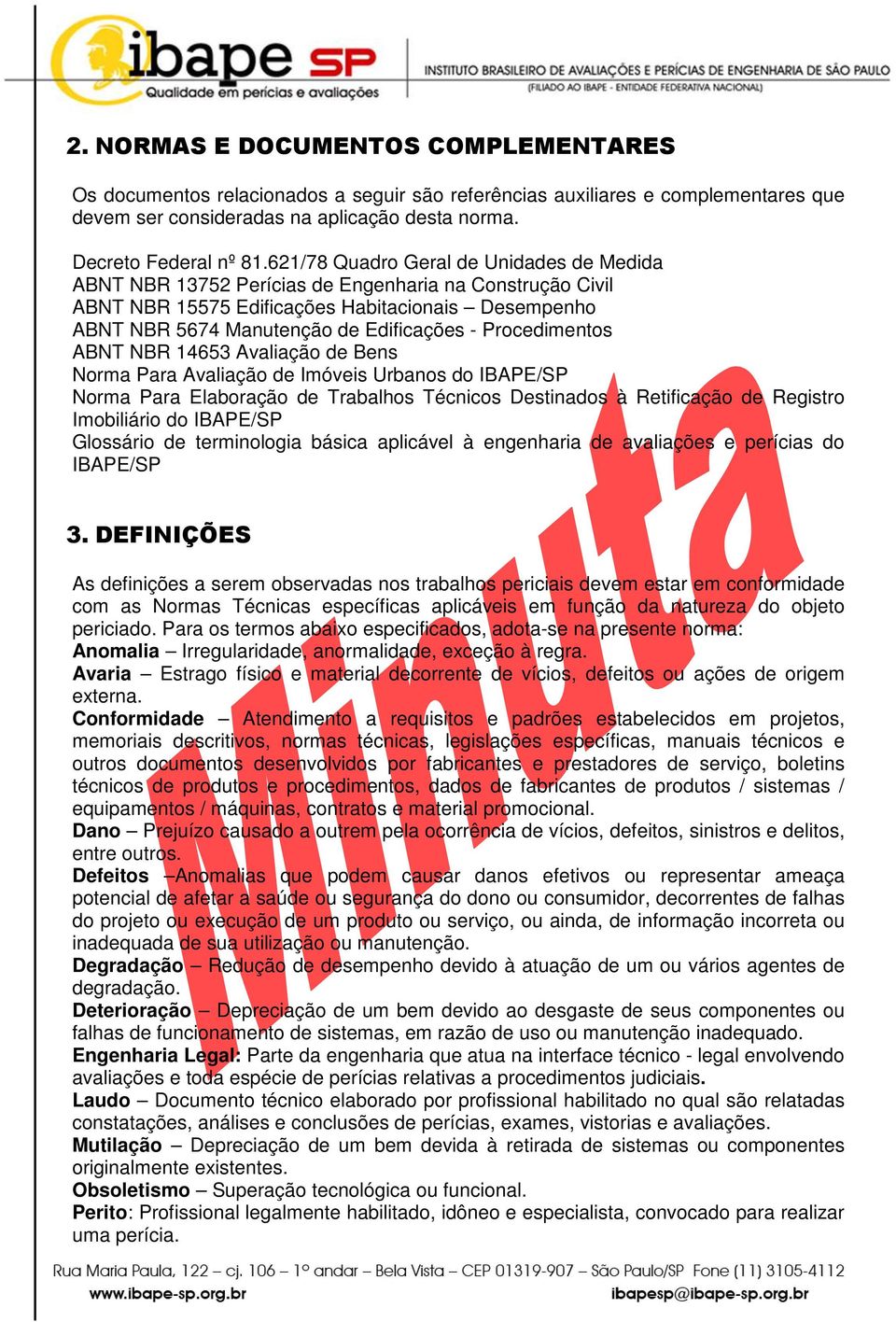 Procedimentos ABNT NBR 14653 Avaliação de Bens Norma Para Avaliação de Imóveis Urbanos do IBAPE/SP Norma Para Elaboração de Trabalhos Técnicos Destinados à Retificação de Registro Imobiliário do