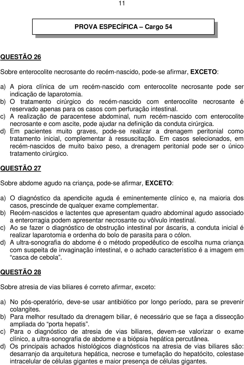 c) A realização de paracentese abdominal, num recém-nascido com enterocolite necrosante e com ascite, pode ajudar na definição da conduta cirúrgica.