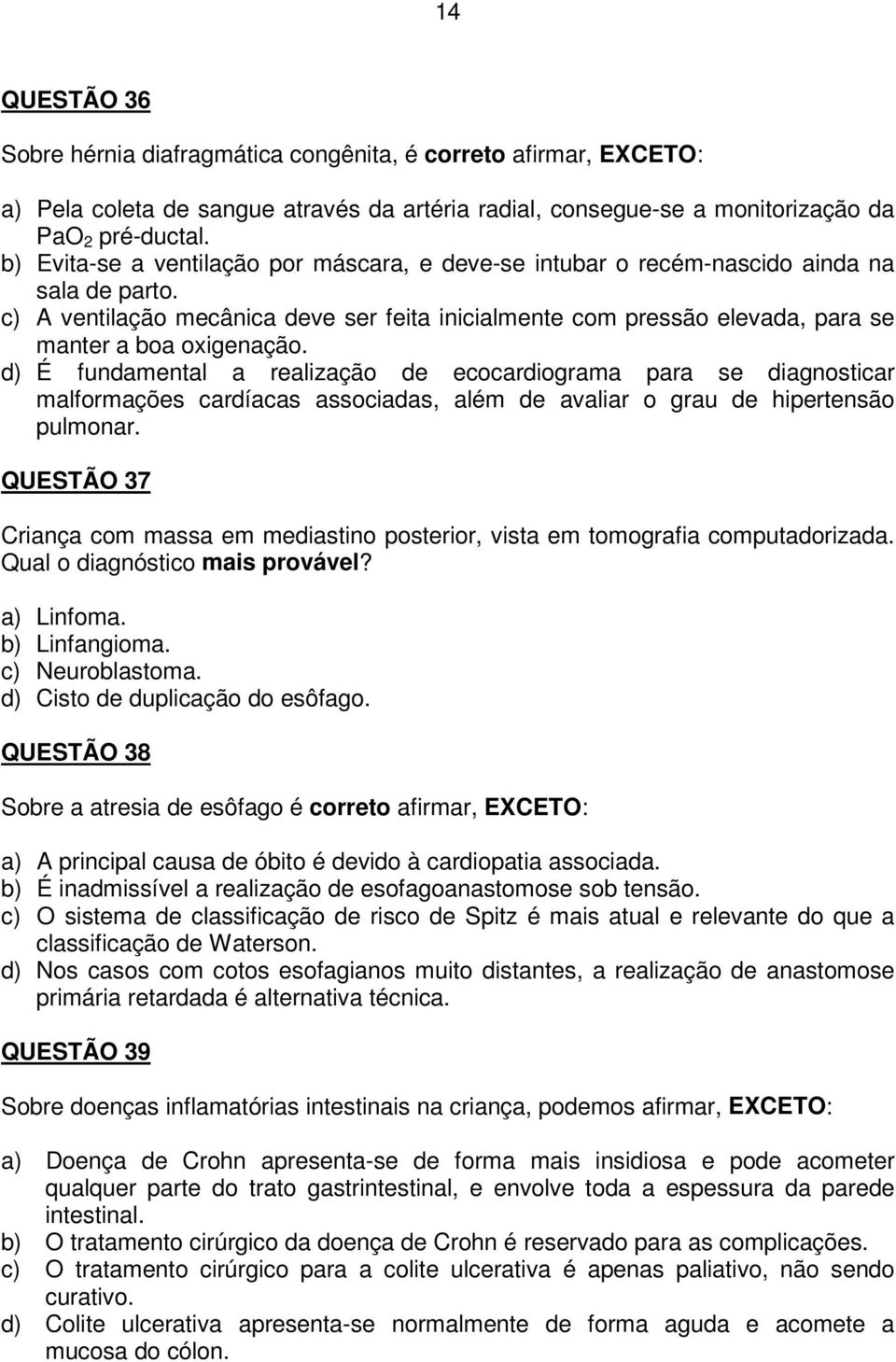 c) A ventilação mecânica deve ser feita inicialmente com pressão elevada, para se manter a boa oxigenação.