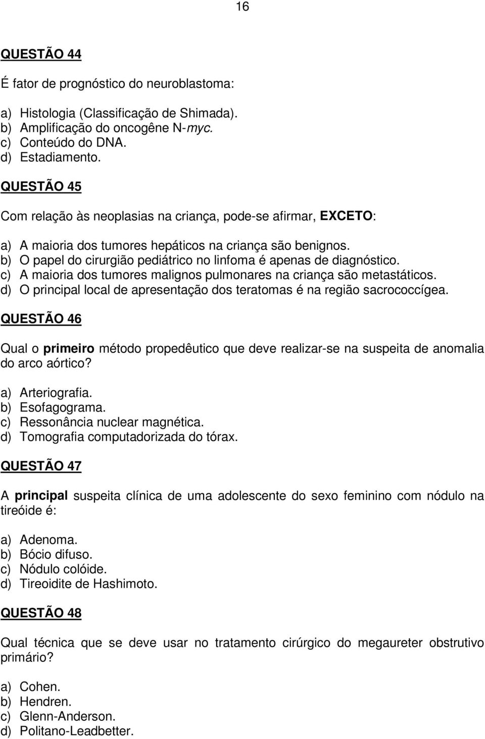 b) O papel do cirurgião pediátrico no linfoma é apenas de diagnóstico. c) A maioria dos tumores malignos pulmonares na criança são metastáticos.