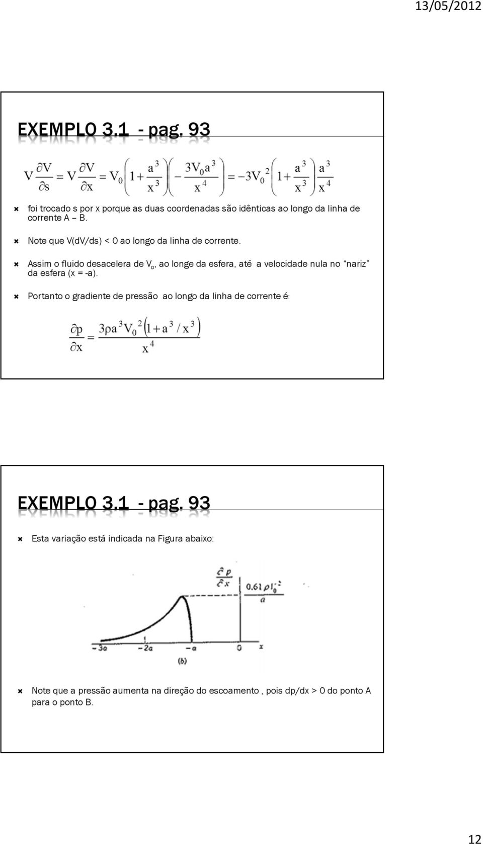 Assim o fluido desacelera de V o, ao longe da esfera, até a velocidade nula no nariz da esfera (x = -a).