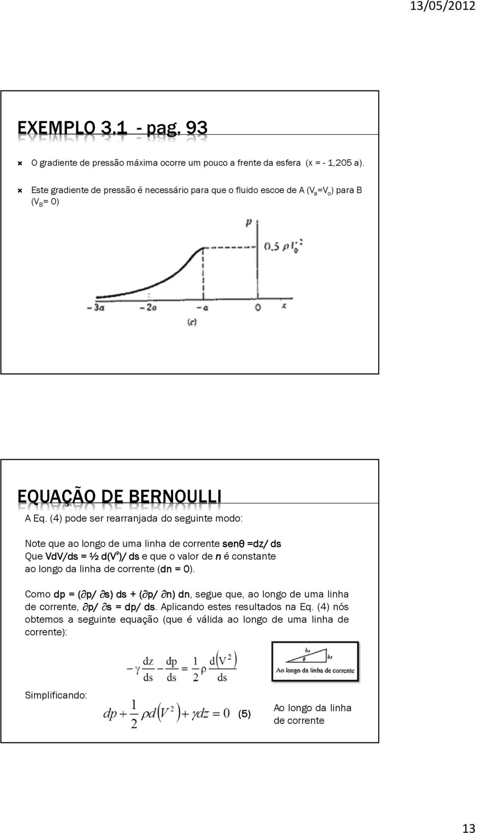 (4) pode ser rearranjada do seguinte modo: Note que ao longo de uma linha de corrente senθ =dz dz/ ds Que VdV/ds ds = ½ d(v ² )/ ds e que o valor denéconstante ao longo da