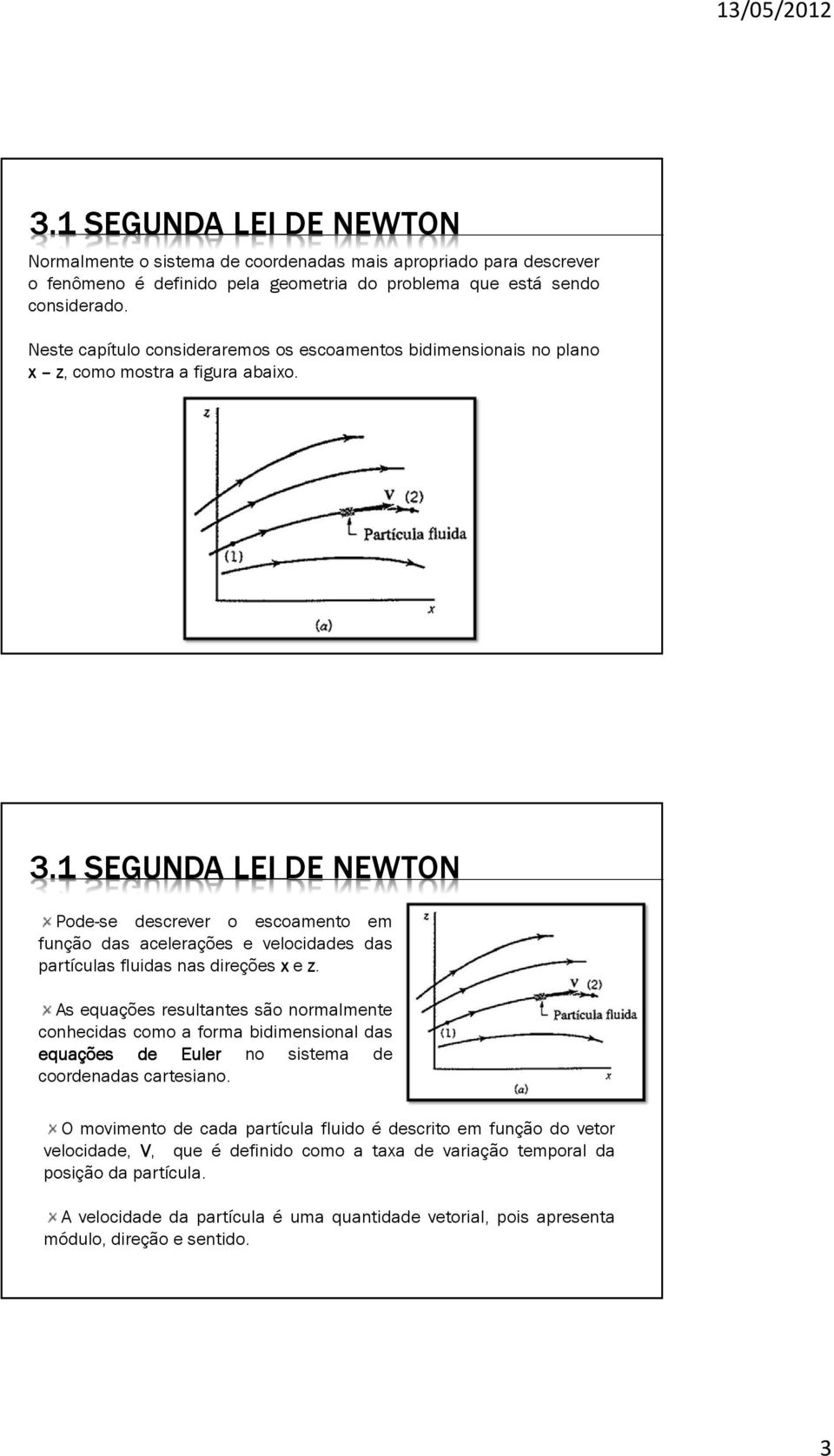 1 SEGUNDA LEI DE NEWTON Pode-se descrever o escoamento em função das acelerações e velocidades das partículas fluidas nas direções x e z.