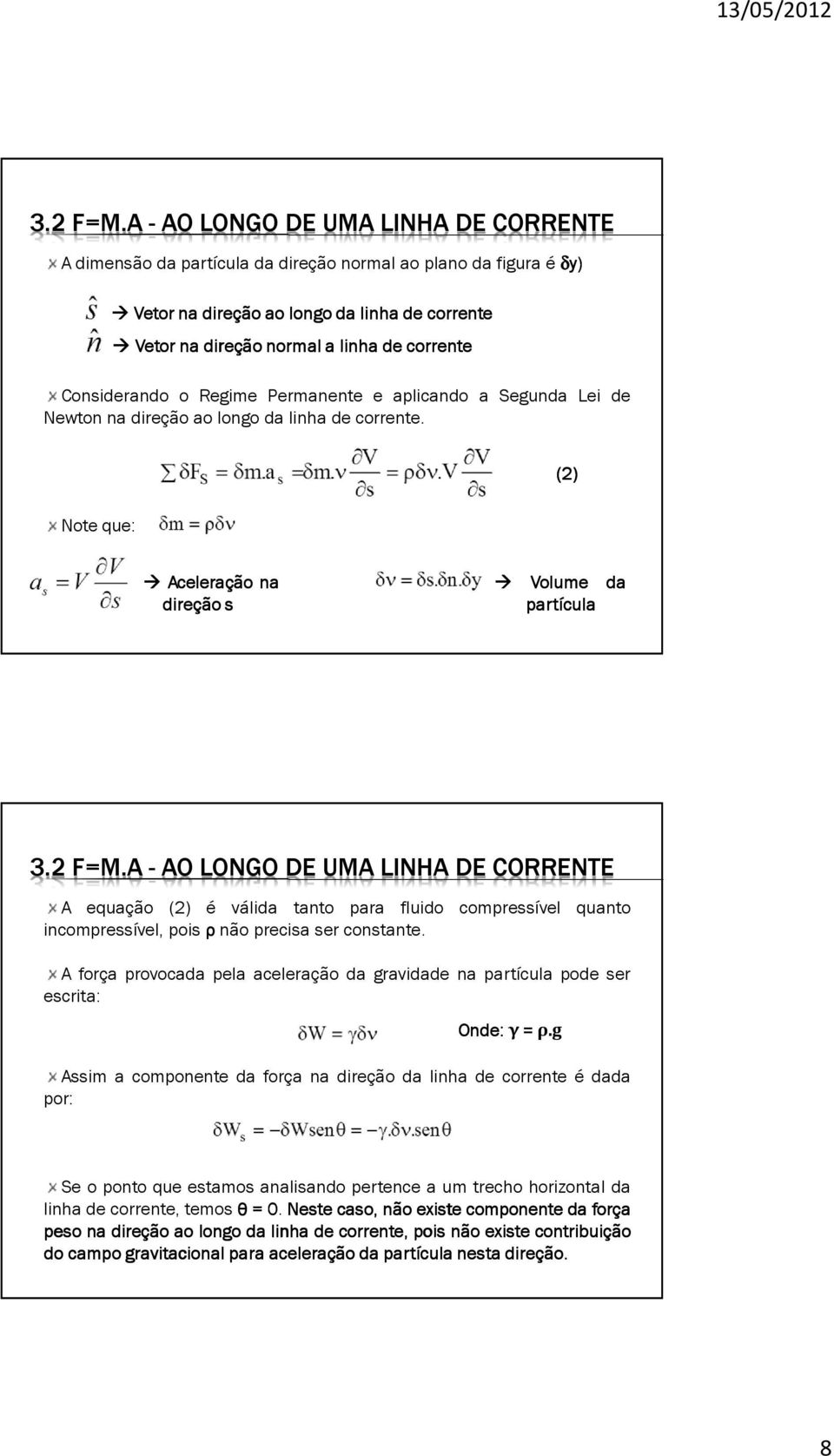 Considerando o Regime Permanente e aplicando a Segunda Lei de Newton na direção ao longo da linha de corrente.