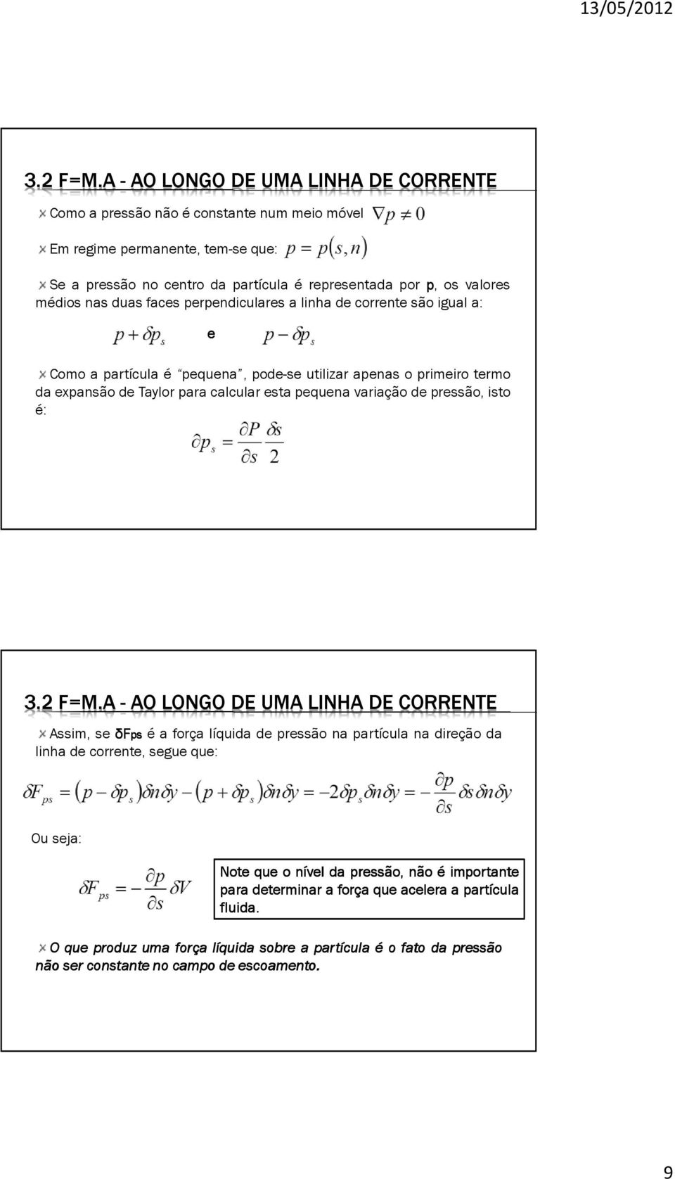 nas duas faces perpendiculares a linha de corrente são igual a: e Como a partícula é pequena, pode-se utilizar apenas o primeiro termo da expansão de Taylor para calcular esta pequena variação de