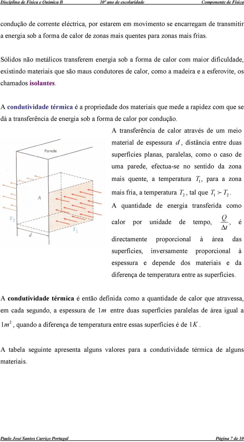 A condutividade térmica é a propriedade dos materiais que mede a rapidez com que se dá a transferência de energia sob a forma de calor por condução.