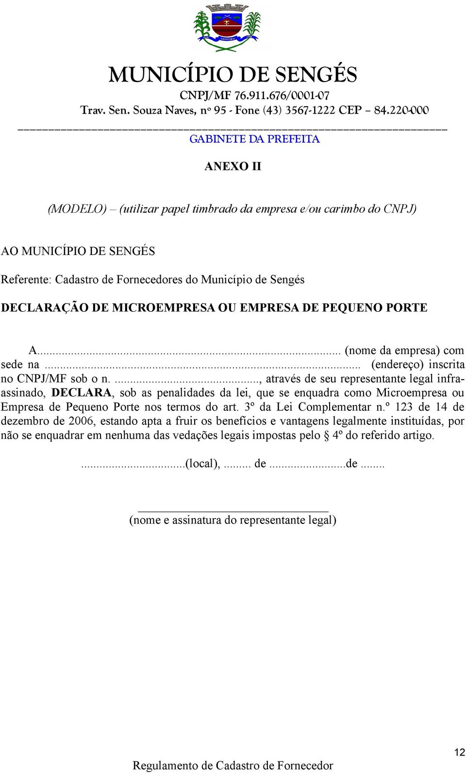 ..., através de seu representante legal infraassinado, DECLARA, sob as penalidades da lei, que se enquadra como Microempresa ou Empresa de Pequeno Porte nos termos do art.