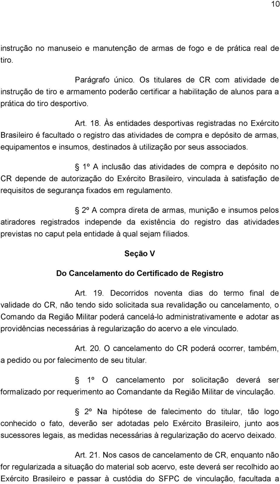 Às entidades desportivas registradas no Exército Brasileiro é facultado o registro das atividades de compra e depósito de armas, equipamentos e insumos, destinados à utilização por seus associados.