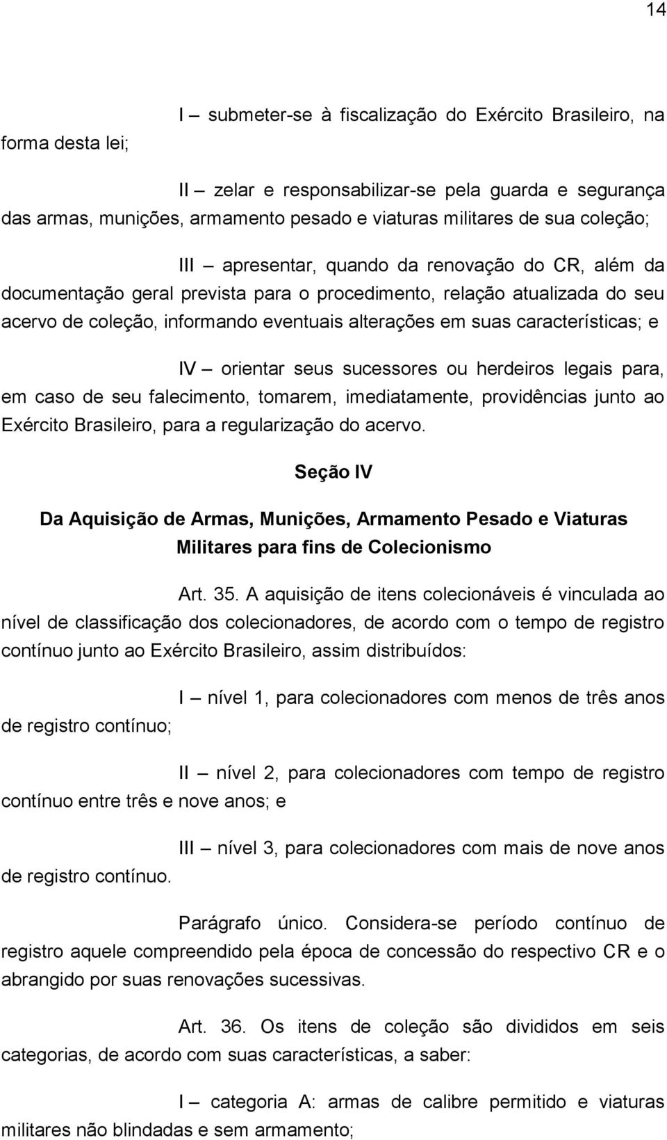 características; e IV orientar seus sucessores ou herdeiros legais para, em caso de seu falecimento, tomarem, imediatamente, providências junto ao Exército Brasileiro, para a regularização do acervo.