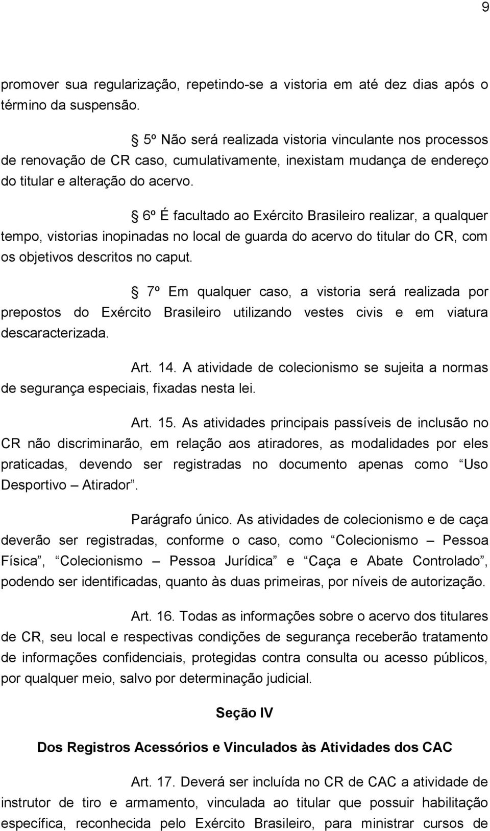 6º É facultado ao Exército Brasileiro realizar, a qualquer tempo, vistorias inopinadas no local de guarda do acervo do titular do CR, com os objetivos descritos no caput.