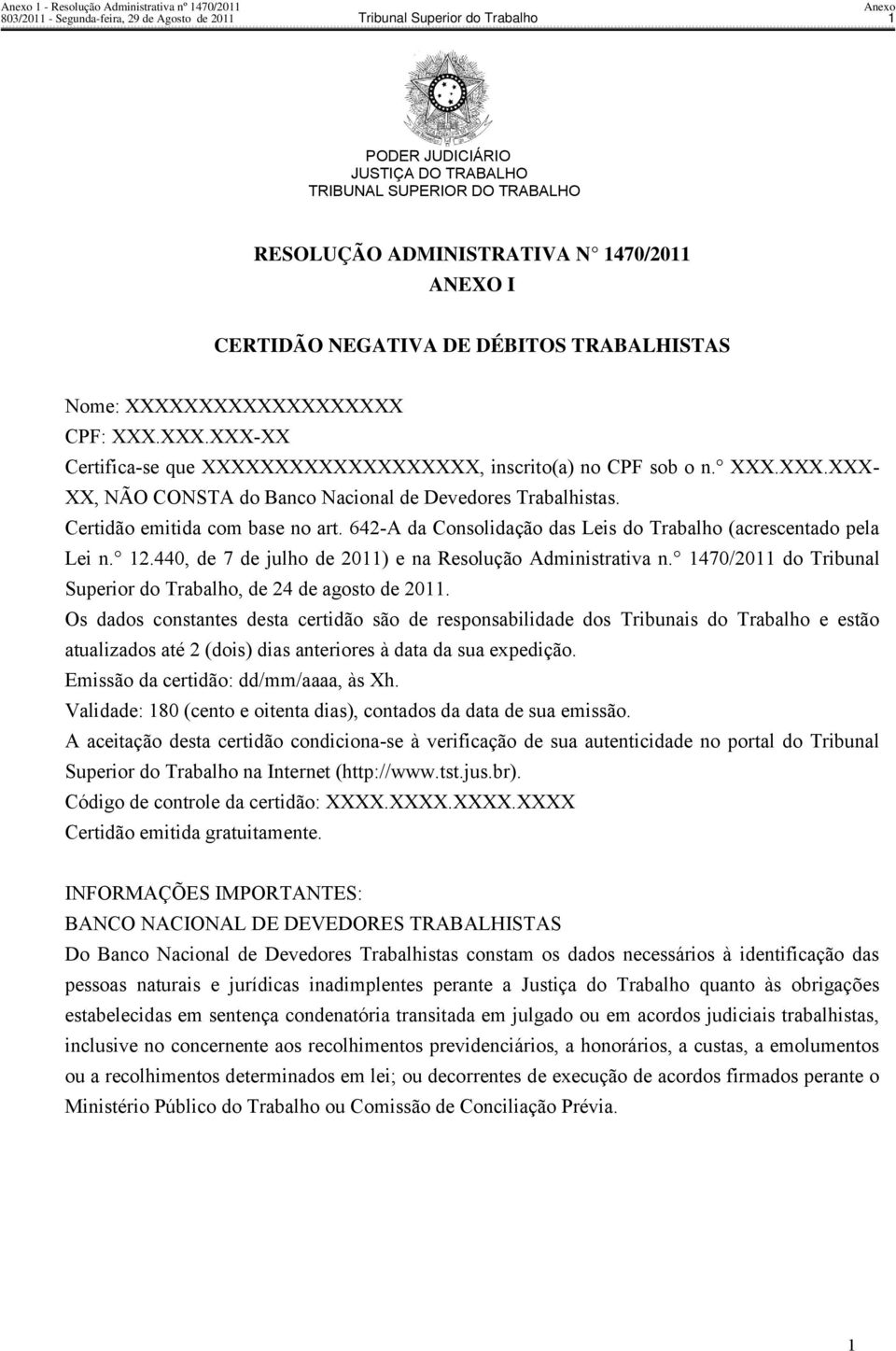 XXX.XXX.XXX- XX, NÃO CONSTA do Banco Nacional de Devedores Trabalhistas. Certidão emitida com base no art. 642-A da Consolidação das Leis do Trabalho (acrescentado pela Lei n. 12.