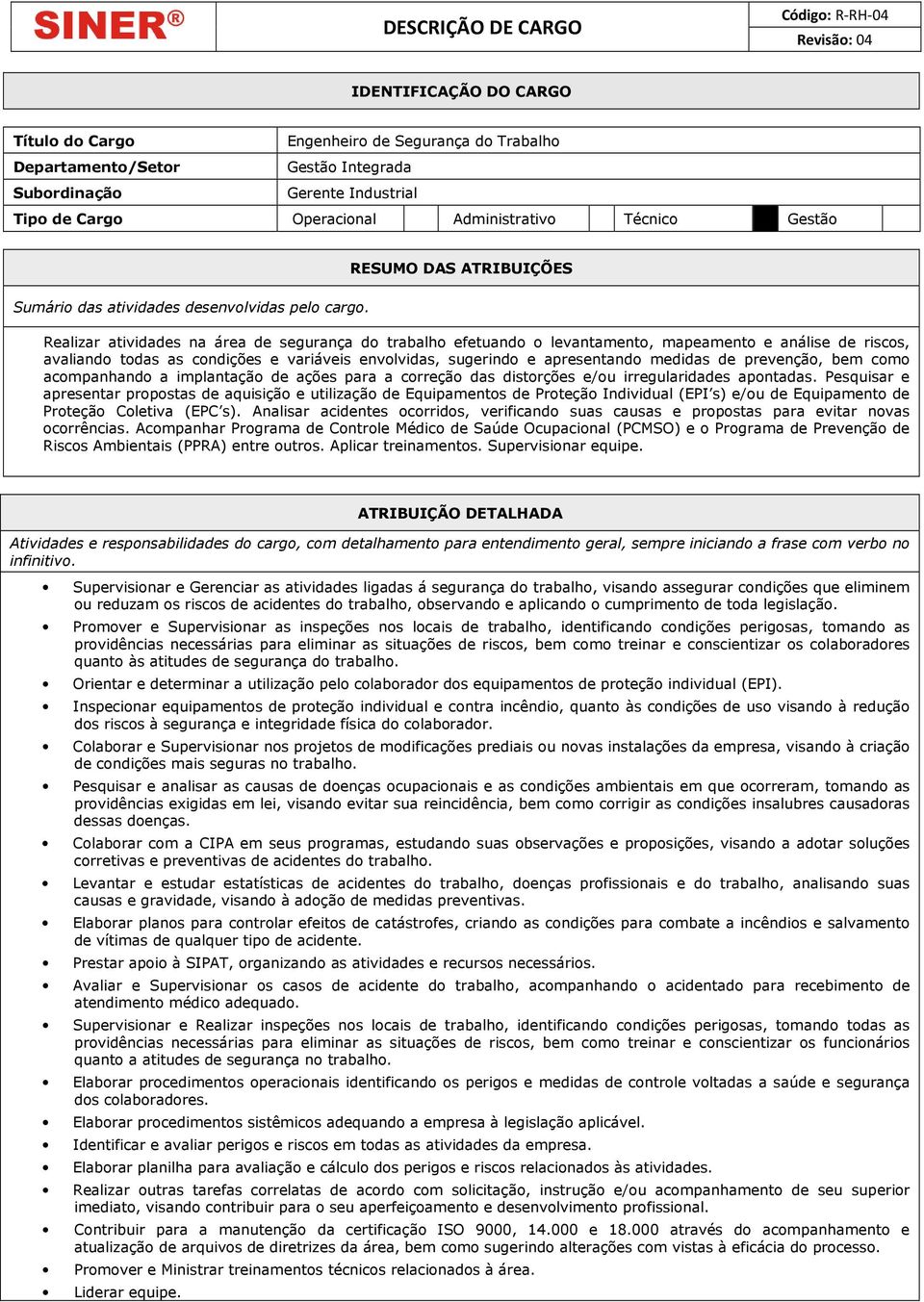 RESUMO DAS ATRIBUIÇÕES Realizar atividades na área de segurança do trabalho efetuando o levantamento, mapeamento e análise de riscos, avaliando todas as condições e variáveis envolvidas, sugerindo e