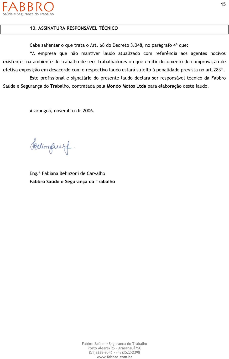 trabalhadores ou que emitir documento de comprovação de efetiva exposição em desacordo com o respectivo laudo estará sujeito à penalidade prevista no art.283.