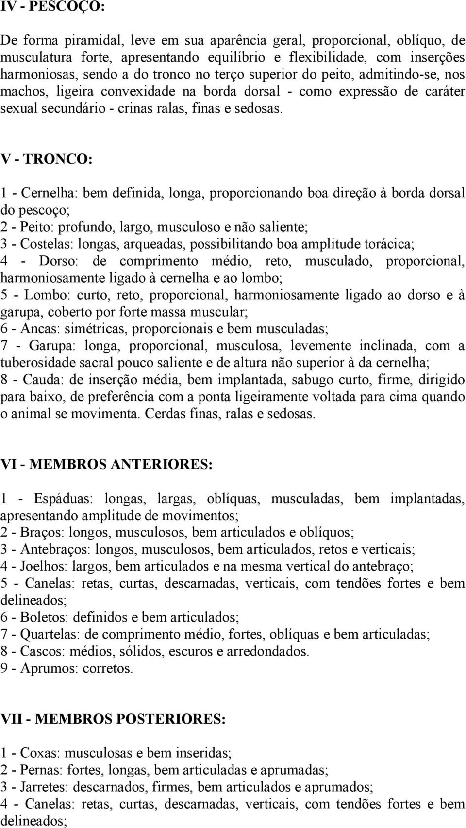 V - TRONCO: 1 - Cernelha: bem definida, longa, proporcionando boa direção à borda dorsal do pescoço; 2 - Peito: profundo, largo, musculoso e não saliente; 3 - Costelas: longas, arqueadas,