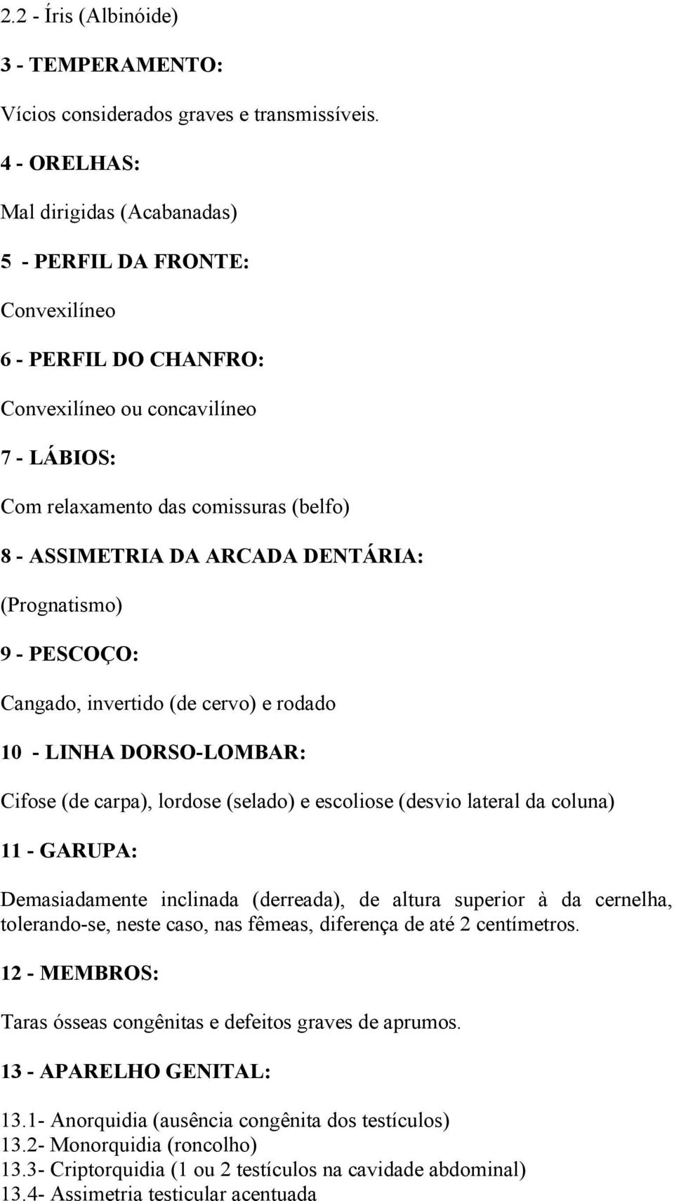 ARCADA DENTÁRIA: (Prognatismo) 9 - PESCOÇO: Cangado, invertido (de cervo) e rodado 10 - LINHA DORSO-LOMBAR: Cifose (de carpa), lordose (selado) e escoliose (desvio lateral da coluna) 11 - GARUPA: