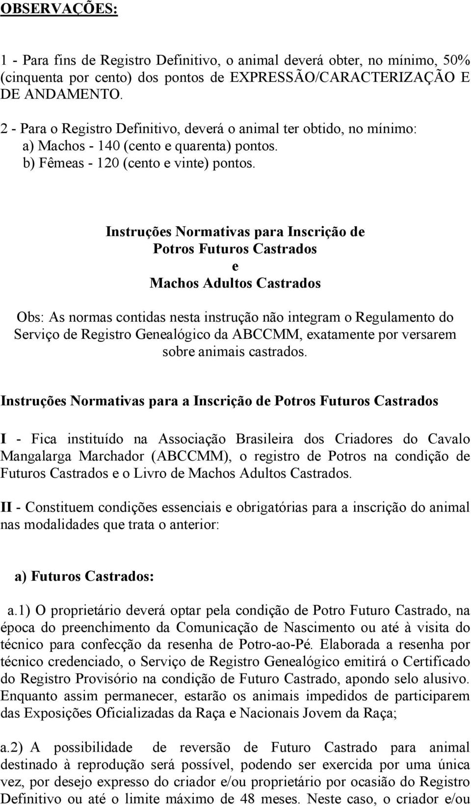 Instruções Normativas para Inscrição de Potros Futuros Castrados e Machos Adultos Castrados Obs: As normas contidas nesta instrução não integram o Regulamento do Serviço de Registro Genealógico da