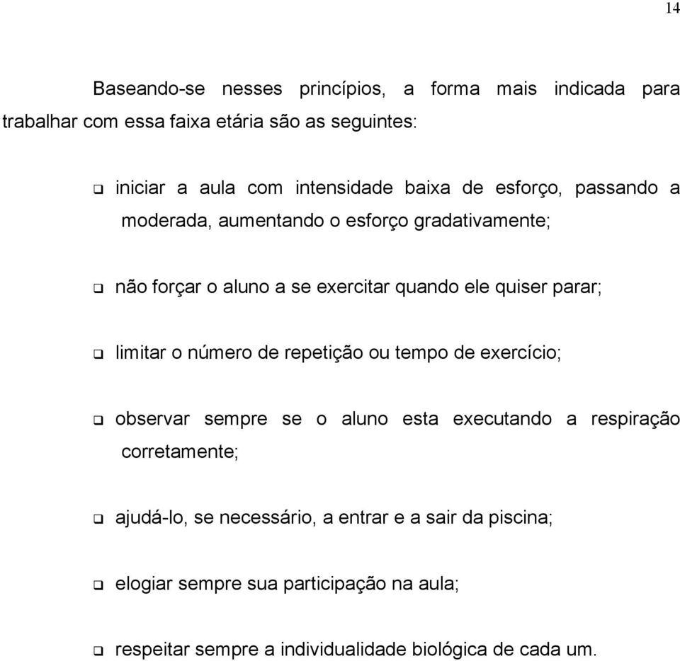 quiser parar; limitar o número de repetição ou tempo de exercício; observar sempre se o aluno esta executando a respiração corretamente;