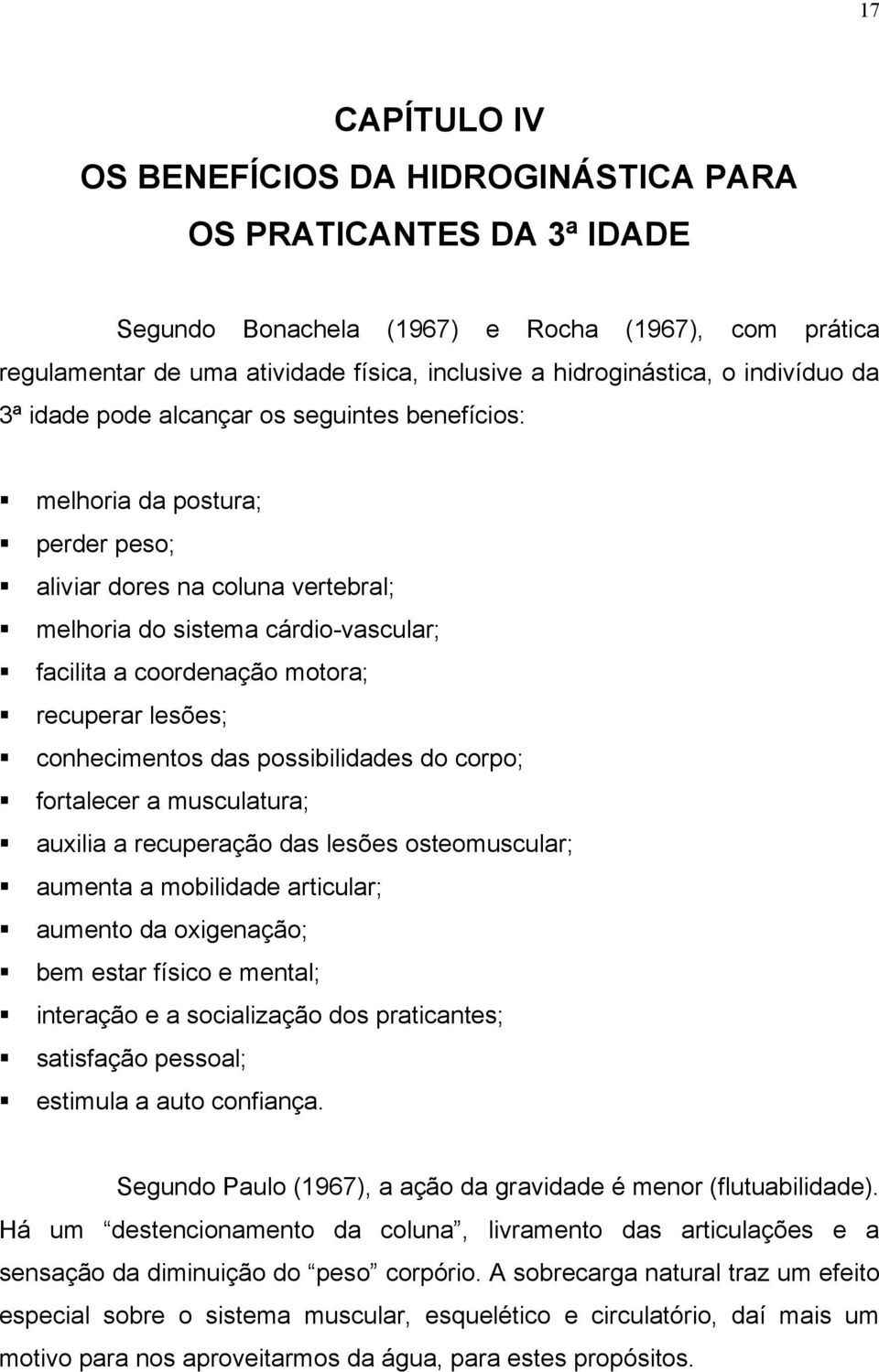 recuperar lesões; conhecimentos das possibilidades do corpo; fortalecer a musculatura; auxilia a recuperação das lesões osteomuscular; aumenta a mobilidade articular; aumento da oxigenação; bem estar