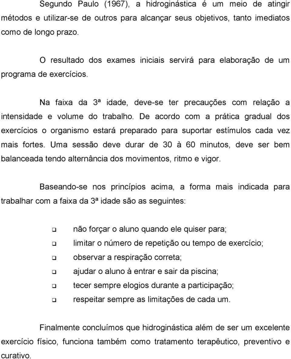 De acordo com a prática gradual dos exercícios o organismo estará preparado para suportar estímulos cada vez mais fortes.