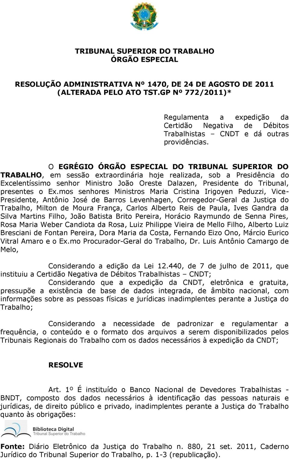 O EGRÉGIO ÓRGÃO ESPECIAL DO TRIBUNAL SUPERIOR DO TRABALHO, em sessão extraordinária hoje realizada, sob a Presidência do Excelentíssimo senhor Ministro João Oreste Dalazen, Presidente do Tribunal,