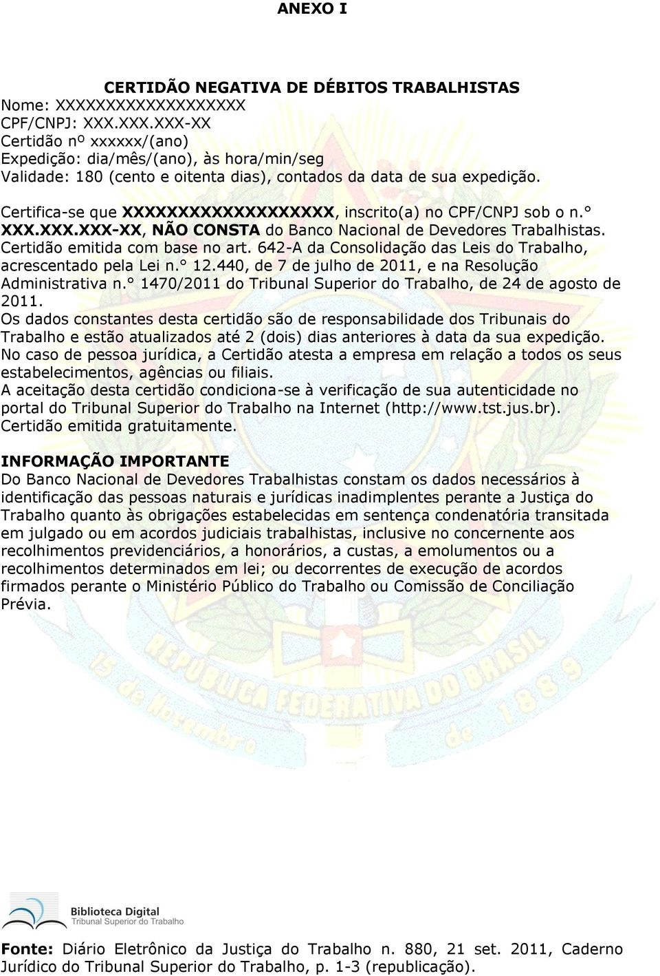 Certifica-se que XXXXXXXXXXXXXXXXXXX, inscrito(a) no CPF/CNPJ sob o n. XXX.XXX.XXX-XX, NÃO CONSTA do Banco Nacional de Devedores Trabalhistas. Certidão emitida com base no art.