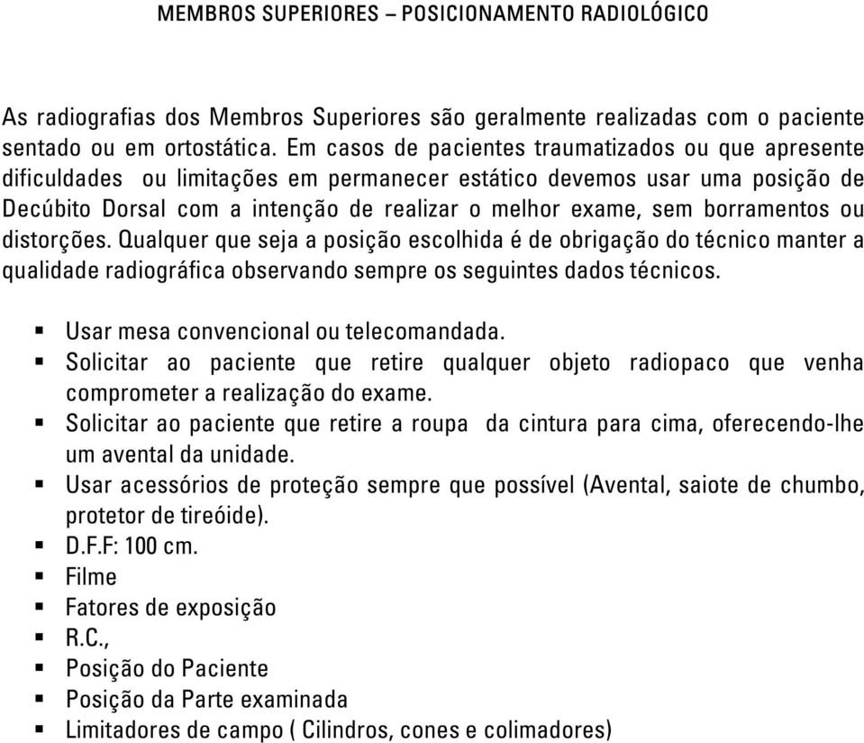 borramentos ou distorções. Qualquer que seja a posição escolhida é de obrigação do técnico manter a qualidade radiográfica observando sempre os seguintes dados técnicos.