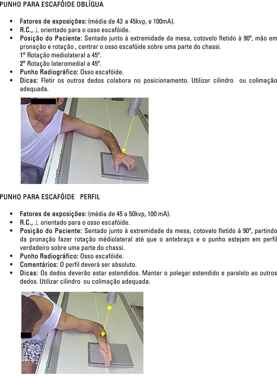 2º Rotação lateromedial a 45º. Punho Radiográfico: Osso escafóide. Dicas: Fletir os outros dedos colabora no posicionamento. Utilizar cilindro ou colimação adequada.