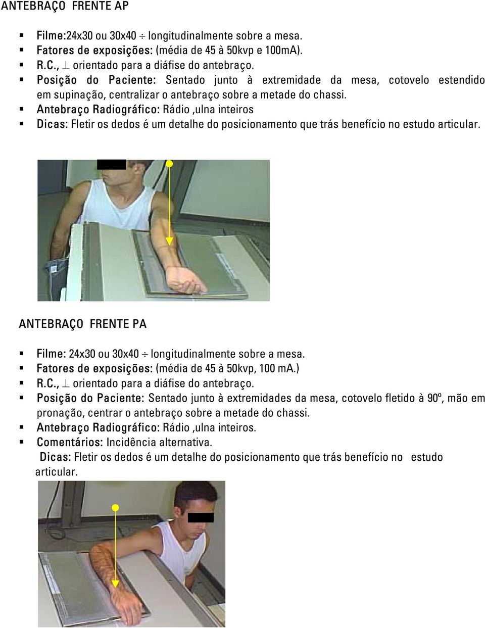 Antebraço Radiográfico: Rádio,ulna inteiros Dicas: Fletir os dedos é um detalhe do posicionamento que trás benefício no estudo articular.