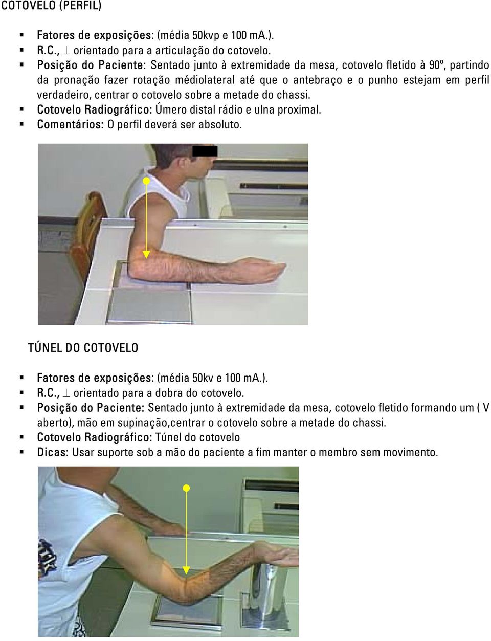 cotovelo sobre a metade do chassi. Cotovelo Radiográfico: Úmero distal rádio e ulna proximal. Comentários: O perfil deverá ser absoluto. TÚNEL DO COTOVELO Fatores de exposições: (média 50kv e 100 ma.