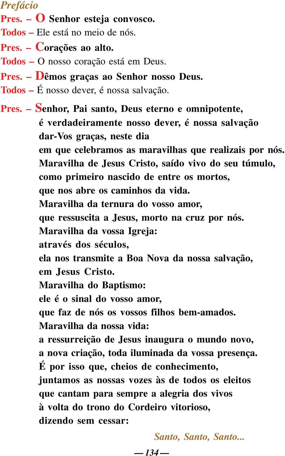 Senhor, Pai santo, Deus eterno e omnipotente, é verdadeiramente nosso dever, é nossa salvação dar-vos graças, neste dia em que celebramos as maravilhas que realizais por nós.