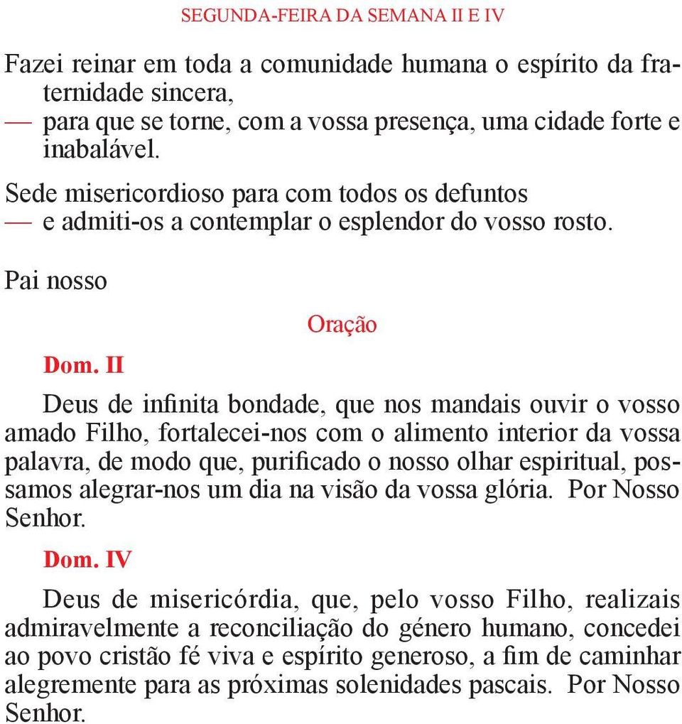 II Oração Deus de infinita bondade, que nos mandais ouvir o vosso amado Filho, fortalecei-nos com o alimento interior da vossa palavra, de modo que, purificado o nosso olhar espiritual, possamos