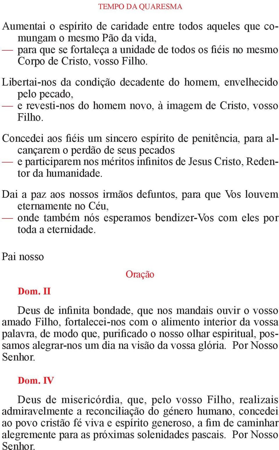 Concedei aos fiéis um sincero espírito de penitência, para alcançarem o perdão de seus pecados e participarem nos méritos infinitos de Jesus Cristo, Redentor da humanidade.