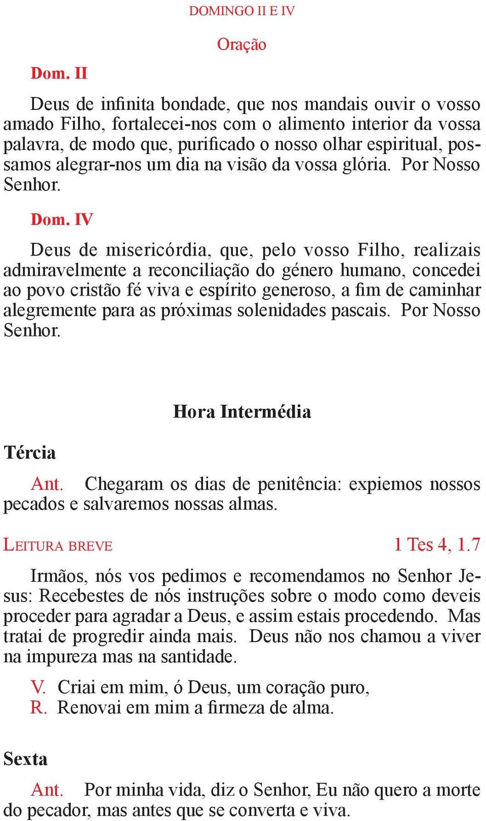 IV DOMINGO II E IV Deus de misericórdia, que, pelo vosso Filho, realizais admiravelmente a reconciliação do género humano, concedei ao povo cristão fé viva e espírito generoso, a fim de caminhar