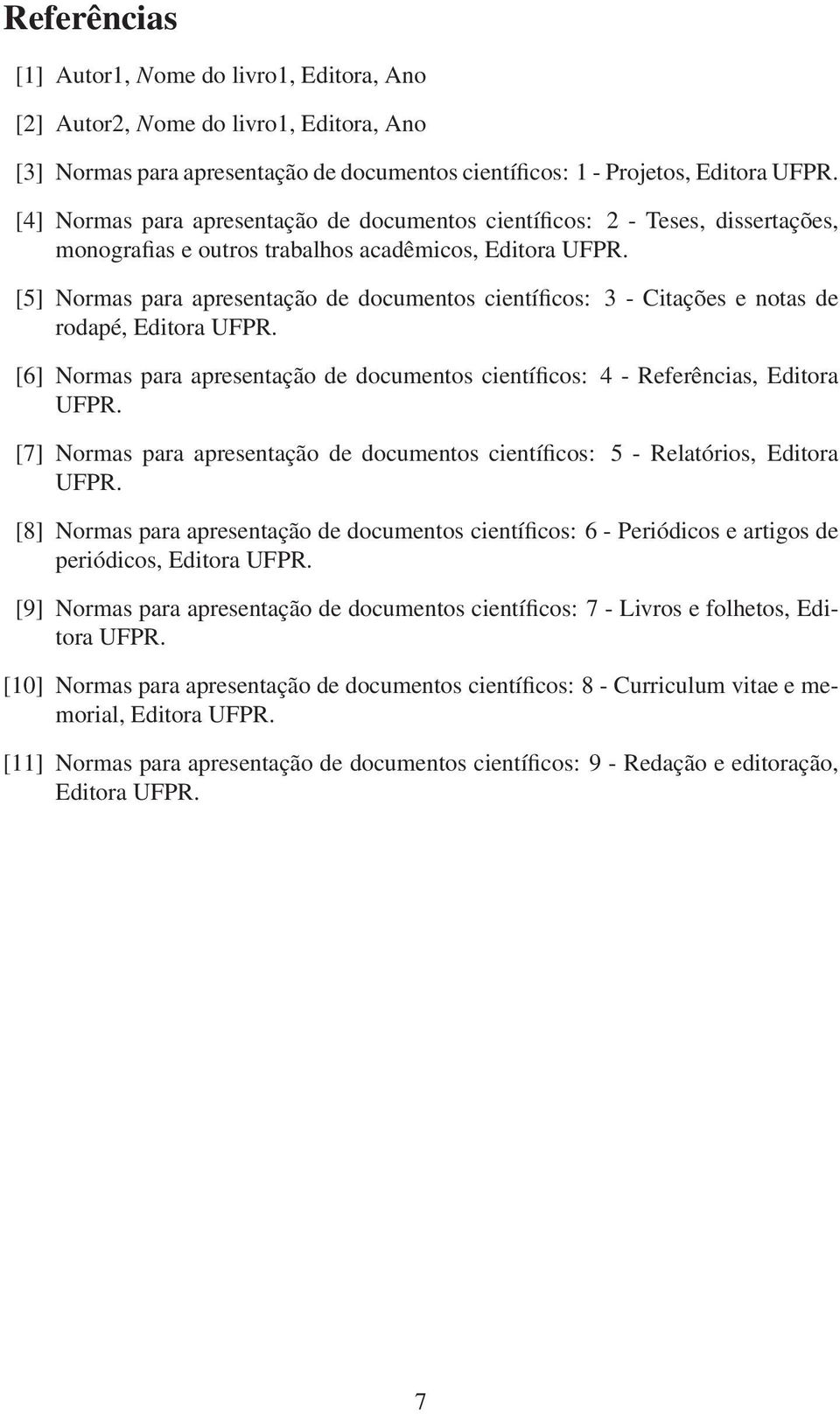 [5] Normas para apresentação de documentos científicos: 3 - Citações e notas de rodapé, Editora UFPR. [6] Normas para apresentação de documentos científicos: 4 - Referências, Editora UFPR.