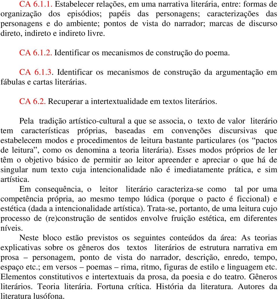 marcas de discurso direto, indireto e indireto livre. 2. Identificar os mecanismos de construção do poema. 3. Identificar os mecanismos de construção da argumentação em fábulas e cartas literárias.