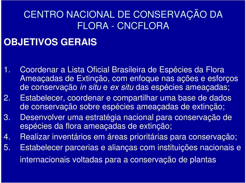 espécies ameaçadas; 2. Estabelecer, coordenar e compartilhar uma base de dados de conservação sobre espécies ameaçadas de extinção; 3.