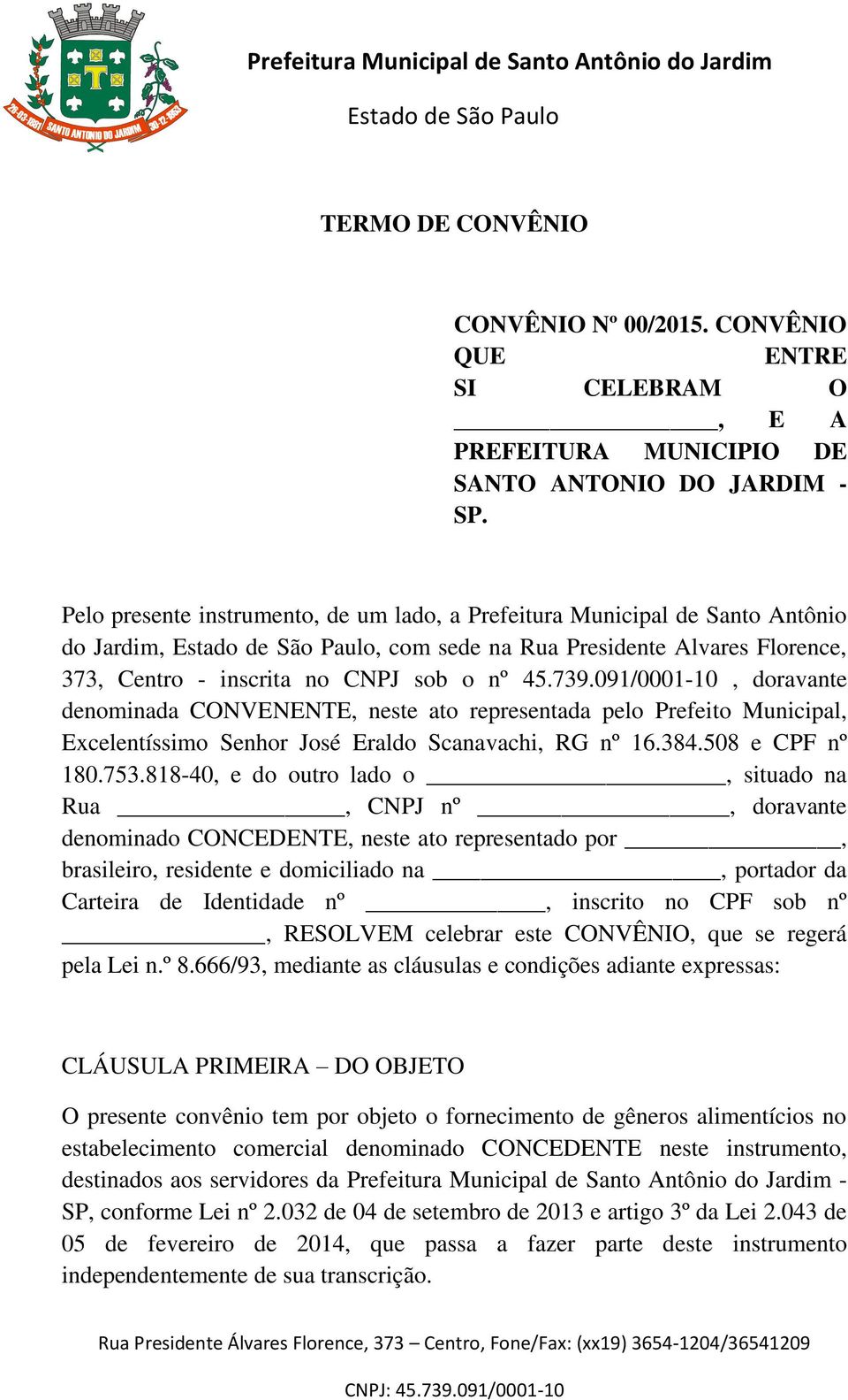 091/0001-10, doravante denominada CONVENENTE, neste ato representada pelo Prefeito Municipal, Excelentíssimo Senhor José Eraldo Scanavachi, RG nº 16.384.508 e CPF nº 180.753.
