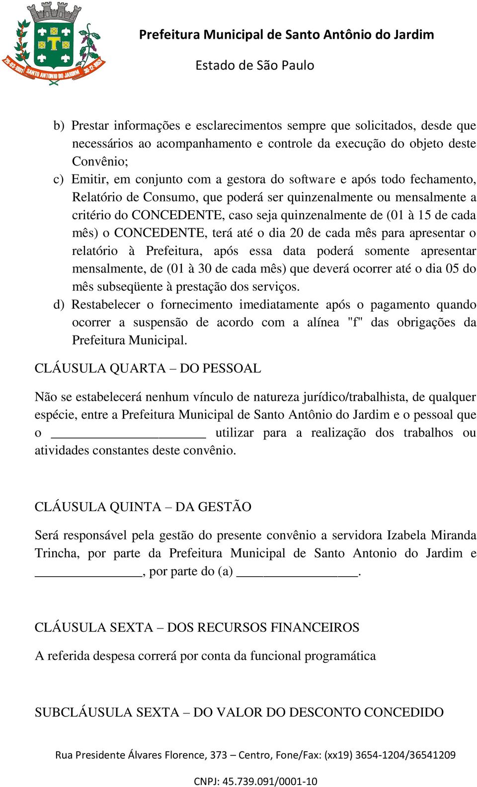 o dia 20 de cada mês para apresentar o relatório à Prefeitura, após essa data poderá somente apresentar mensalmente, de (01 à 30 de cada mês) que deverá ocorrer até o dia 05 do mês subseqüente à