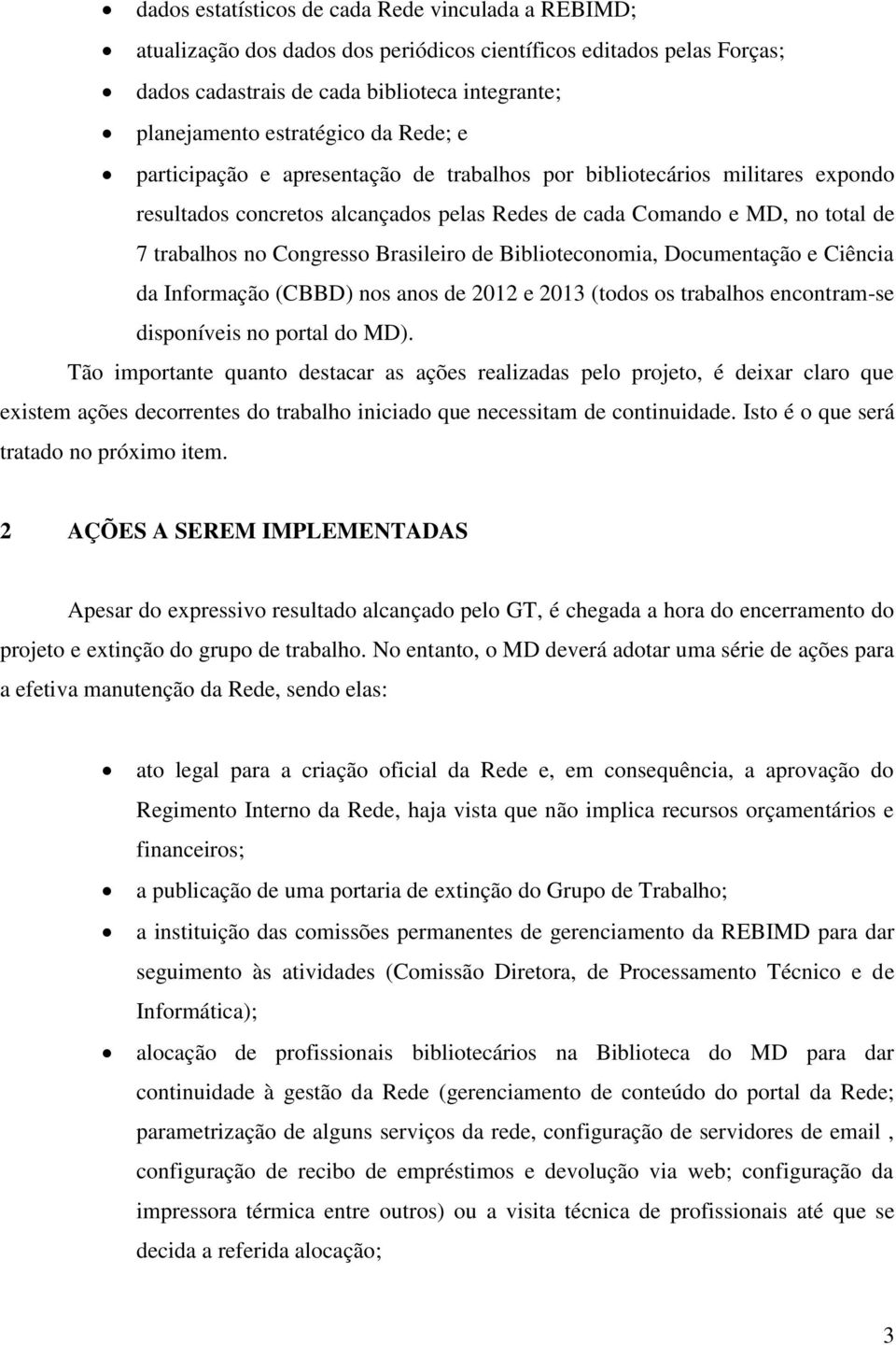 de Biblioteconomia, Documentação e Ciência da Informação (CBBD) nos anos de 2012 e 2013 (todos os trabalhos encontram-se disponíveis no portal do MD).