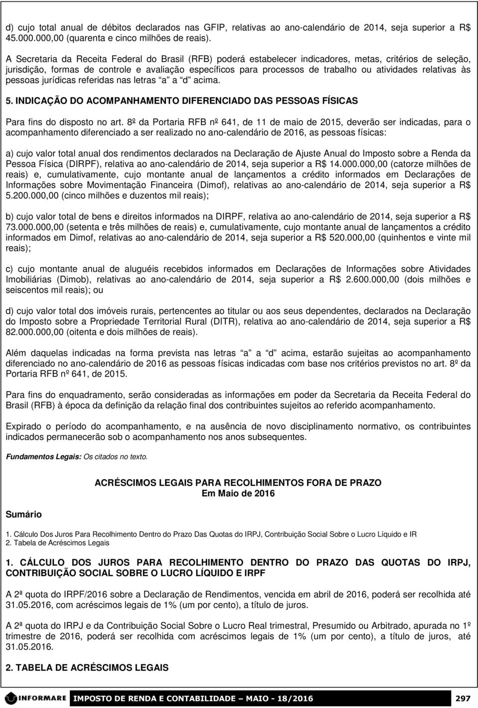 atividades relativas às pessoas jurídicas referidas nas letras a a d acima. 5. INDICAÇÃO DO ACOMPANHAMENTO DIFERENCIADO DAS PESSOAS FÍSICAS Para fins do disposto no art.