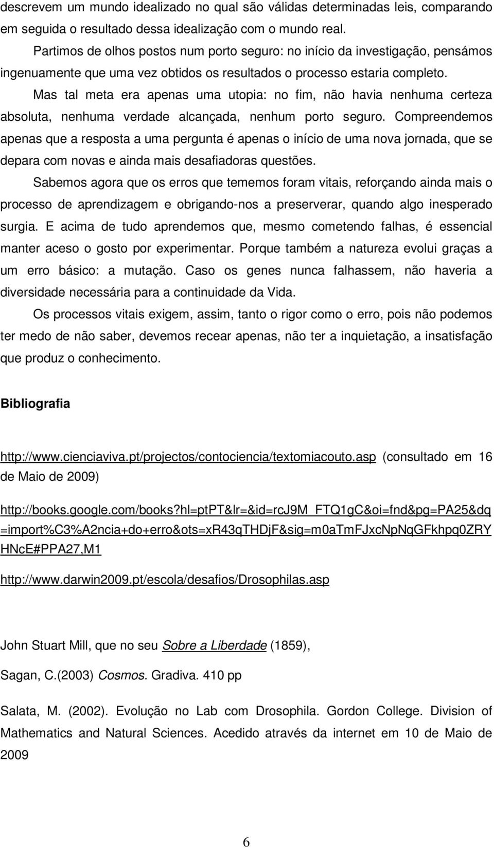 Mas tal meta era apenas uma utopia: no fim, não havia nenhuma certeza absoluta, nenhuma verdade alcançada, nenhum porto seguro.