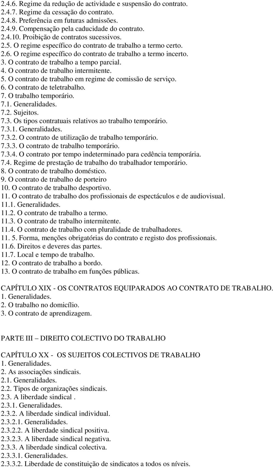 O contrato de trabalho a tempo parcial. 4. O contrato de trabalho intermitente. 5. O contrato de trabalho em regime de comissão de serviço. 6. O contrato de teletrabalho. 7. O trabalho temporário. 7. 7.2.