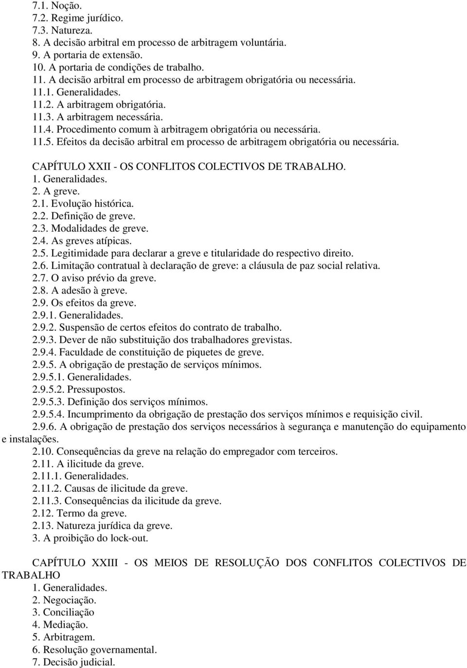 Procedimento comum à arbitragem obrigatória ou necessária. 11.5. Efeitos da decisão arbitral em processo de arbitragem obrigatória ou necessária. CAPÍTULO XXII - OS CONFLITOS COLECTIVOS DE TRABALHO.