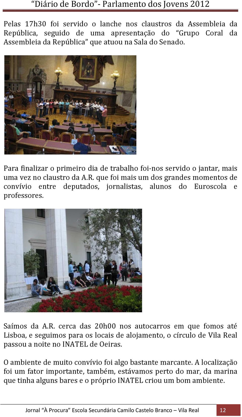 que foi mais um dos grandes momentos de convívio entre deputados, jornalistas, alunos do Euroscola e professores. Saímos da A.R.