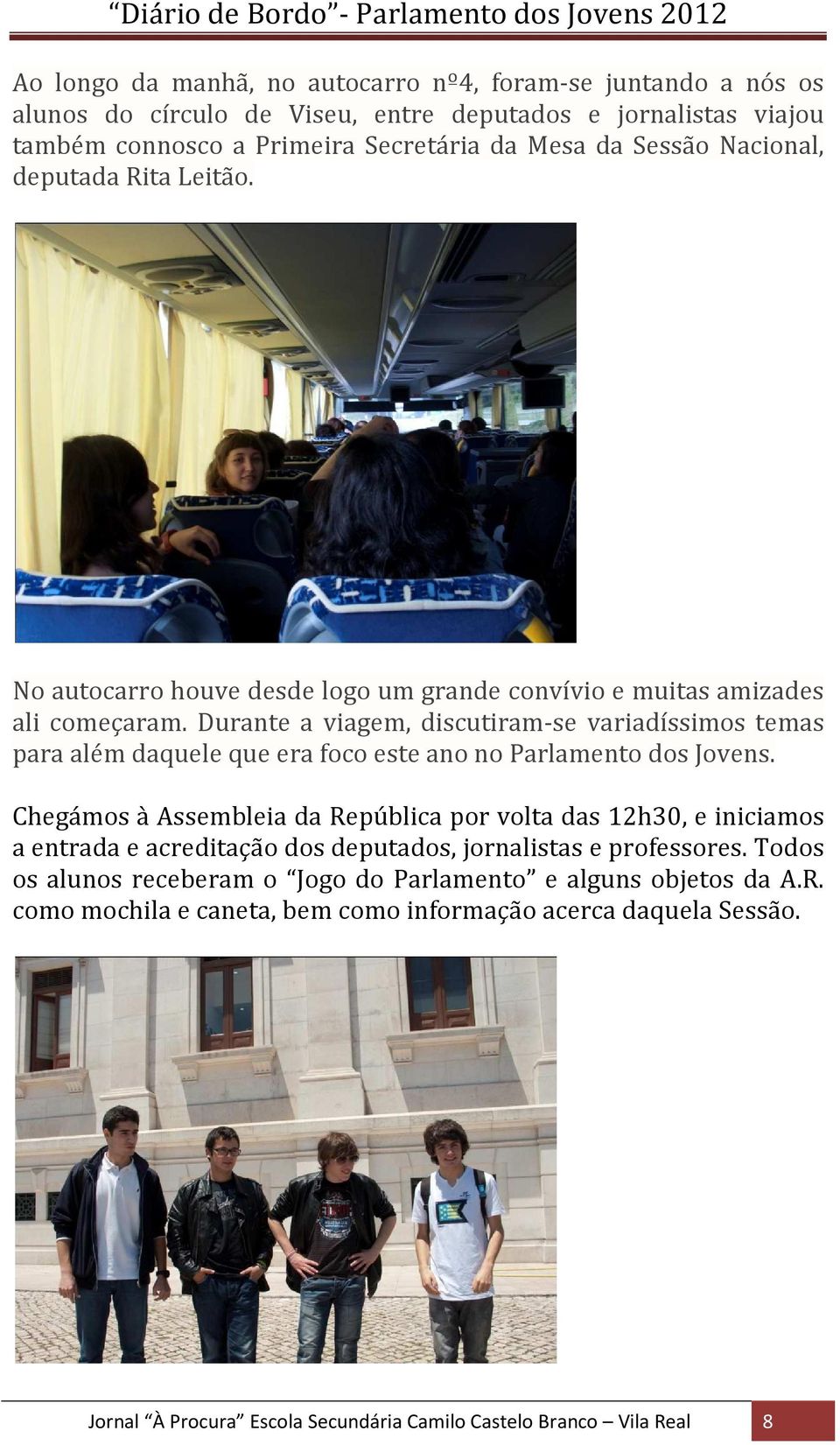 Durante a viagem, discutiram-se variadíssimos temas para além daquele que era foco este ano no Parlamento dos Jovens.