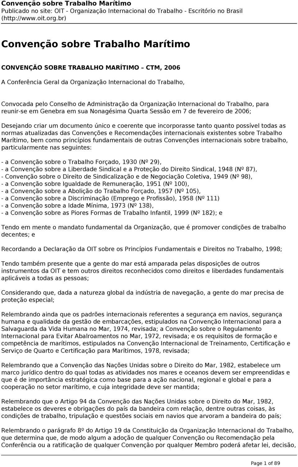 Convenções e Recomendações internacionais existentes sobre Trabalho Marítimo, bem como princípios fundamentais de outras Convenções internacionais sobre trabalho, particularmente nas seguintes: - a