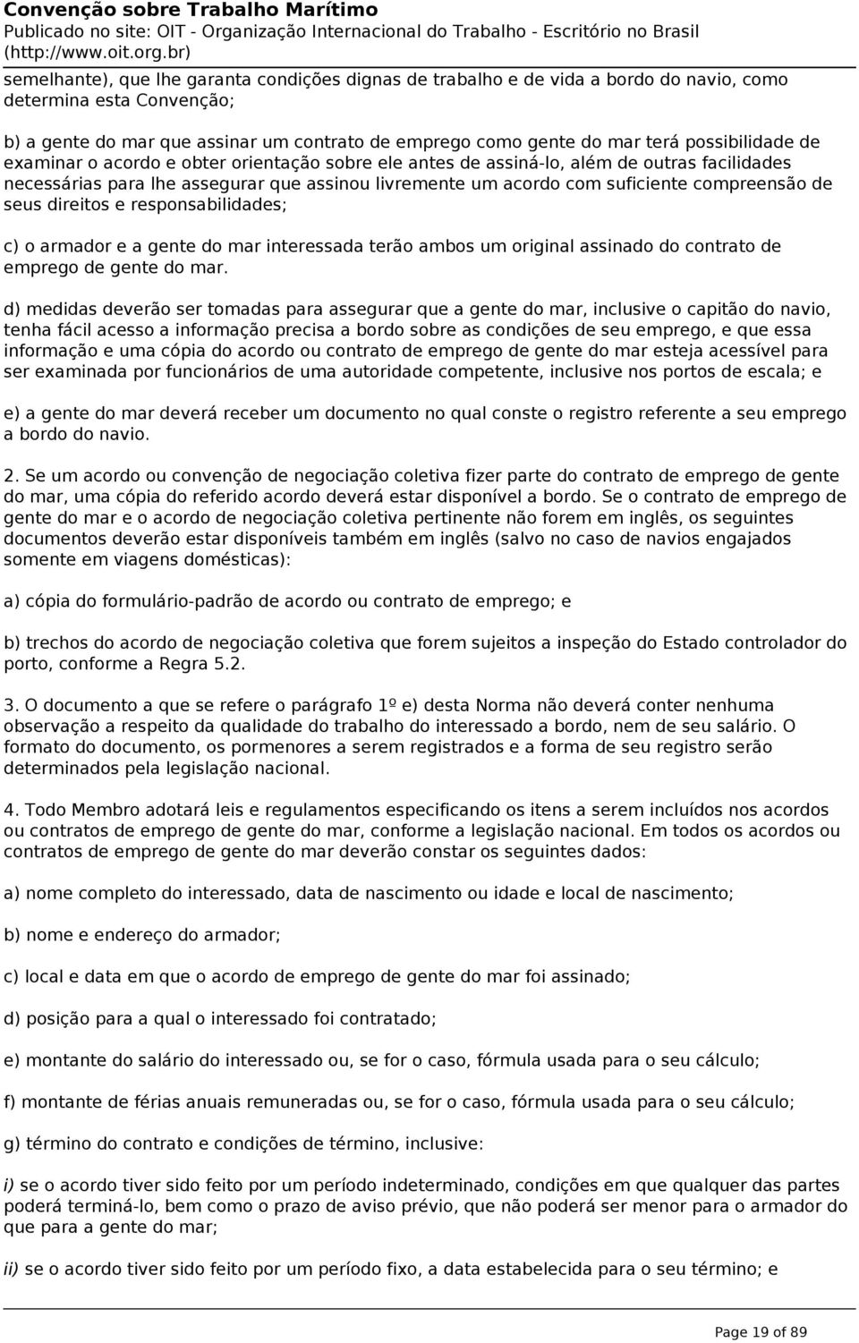 compreensão de seus direitos e responsabilidades; c) o armador e a gente do mar interessada terão ambos um original assinado do contrato de emprego de gente do mar.