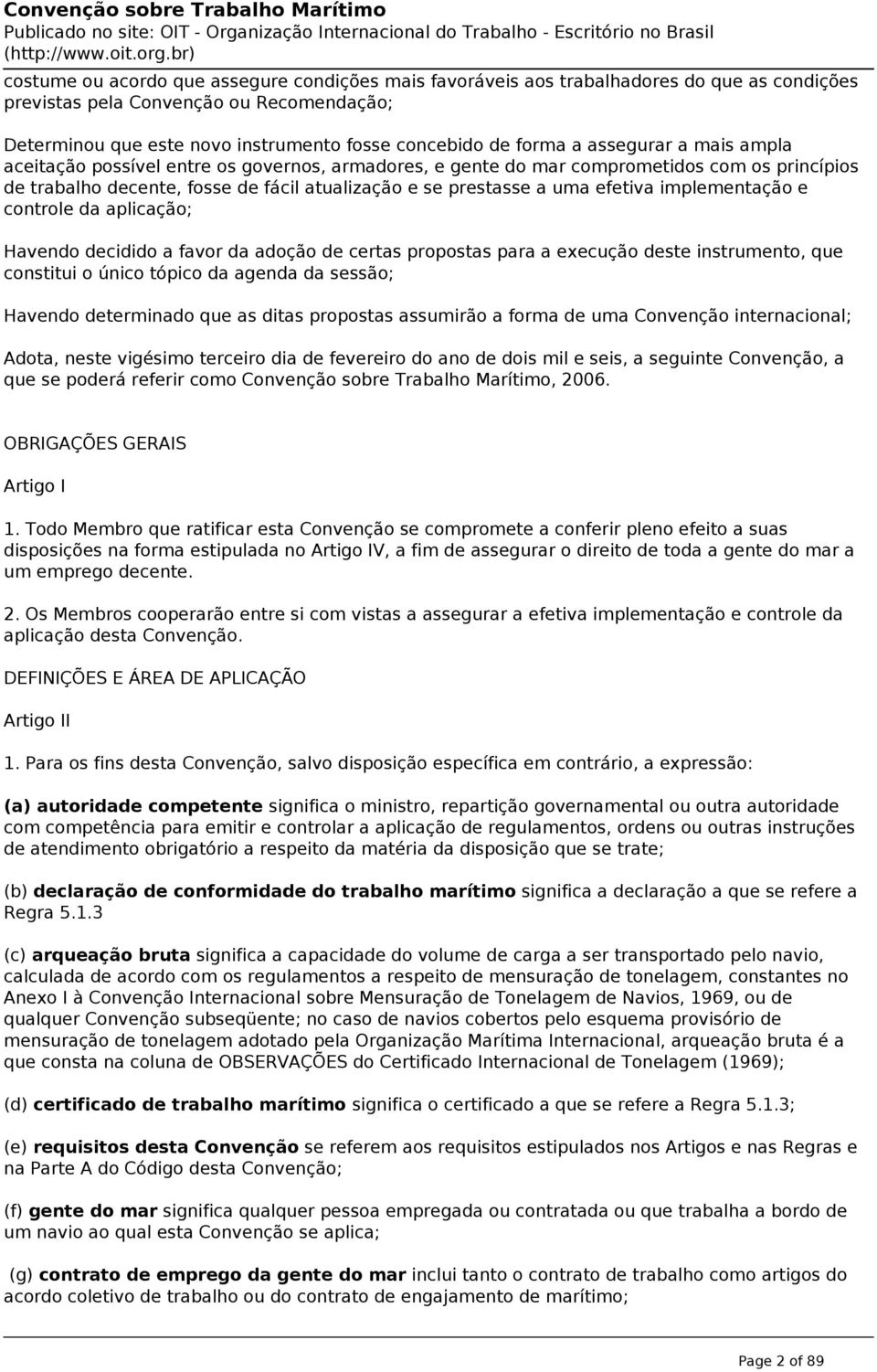 implementação e controle da aplicação; Havendo decidido a favor da adoção de certas propostas para a execução deste instrumento, que constitui o único tópico da agenda da sessão; Havendo determinado